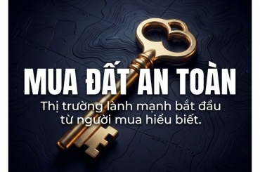 MUA ĐẤT AN TOÀN: THỊ TRƯỜNG LÀNH MẠNH BẮT ĐẦU TỪ NGƯỜI MUA HIỂU BIẾT